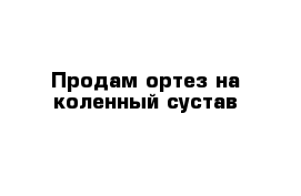 Продам ортез на коленный сустав